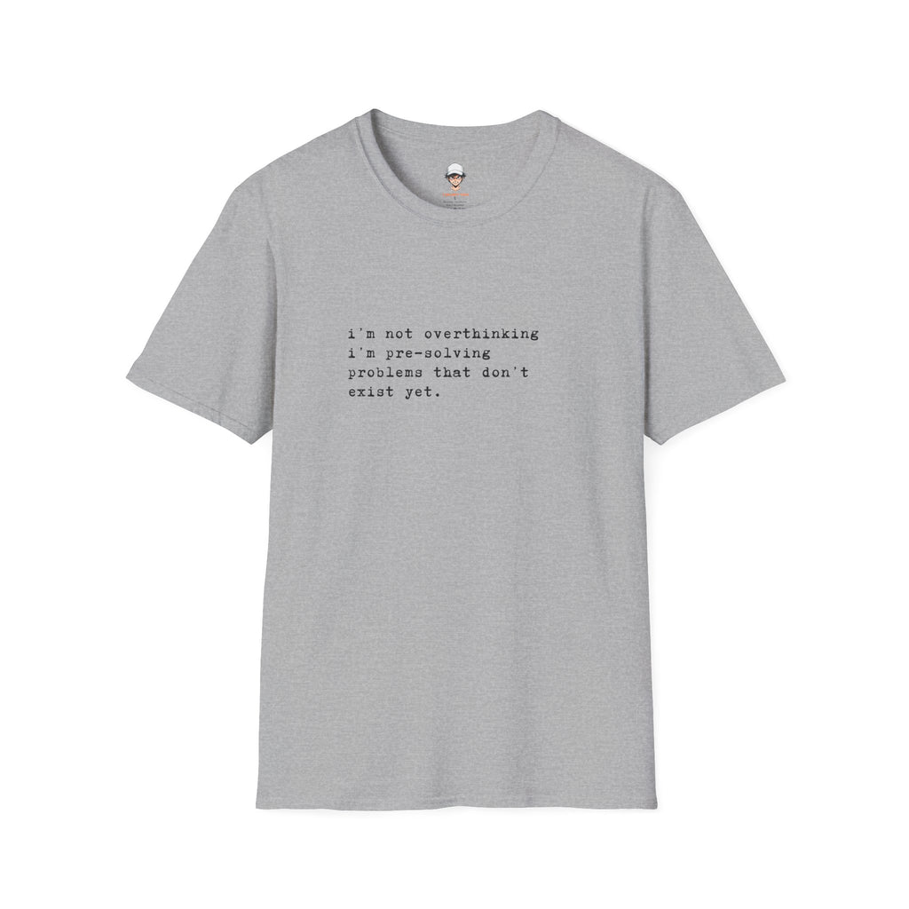 Overthinking Quote T-Shirt — "i'm not overthinking i'm pre-solving problems that don't exist yet."