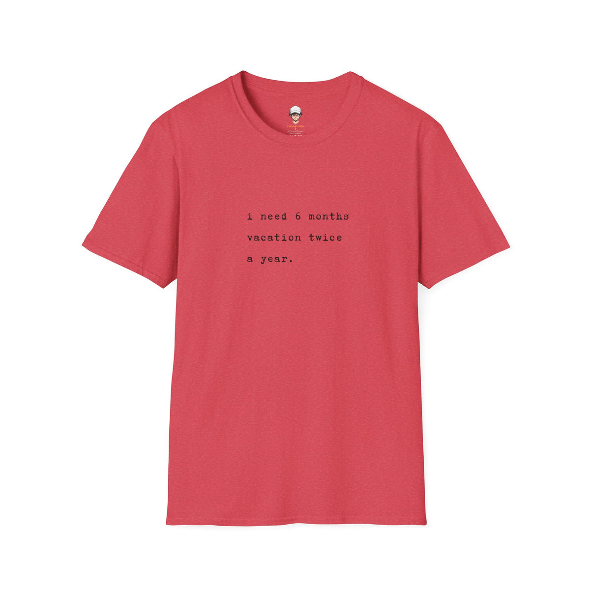 “I need 6 months vacation twice a year.” Minimal Vacation Quote Tee