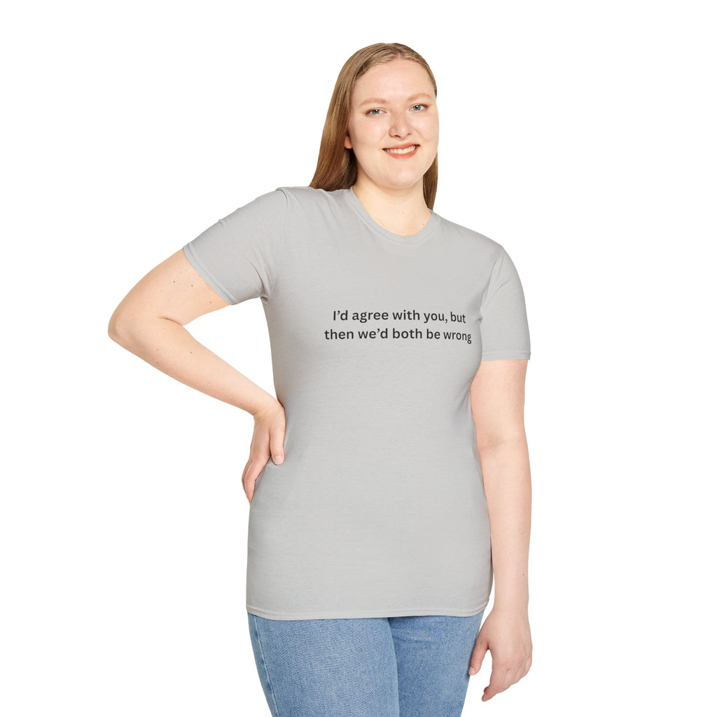 Funny T-Shirt — I'd agree with you, but then we'd both be wrong