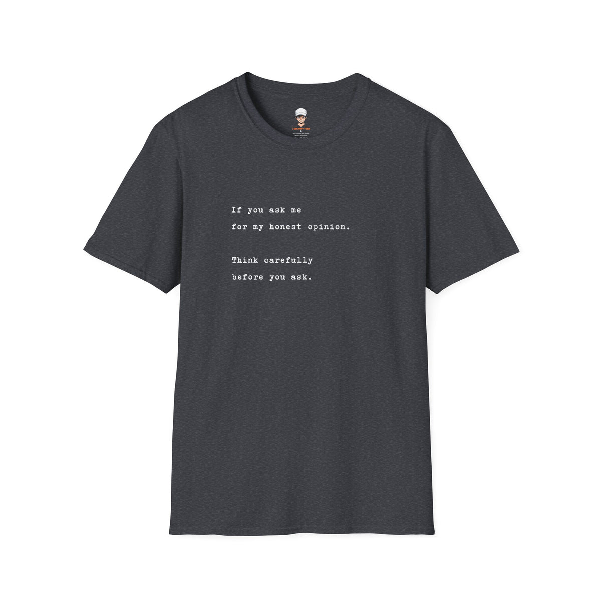 "If you ask me for my honest opinion. Think carefully before you ask." Minimalist Sarcastic Quote Tee