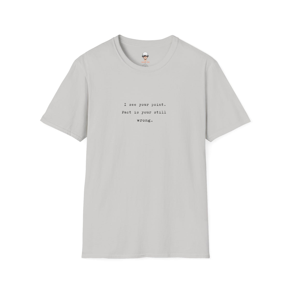 "I See Your Point. Fact Is Your Still Wrong." Minimalist Quote Tee