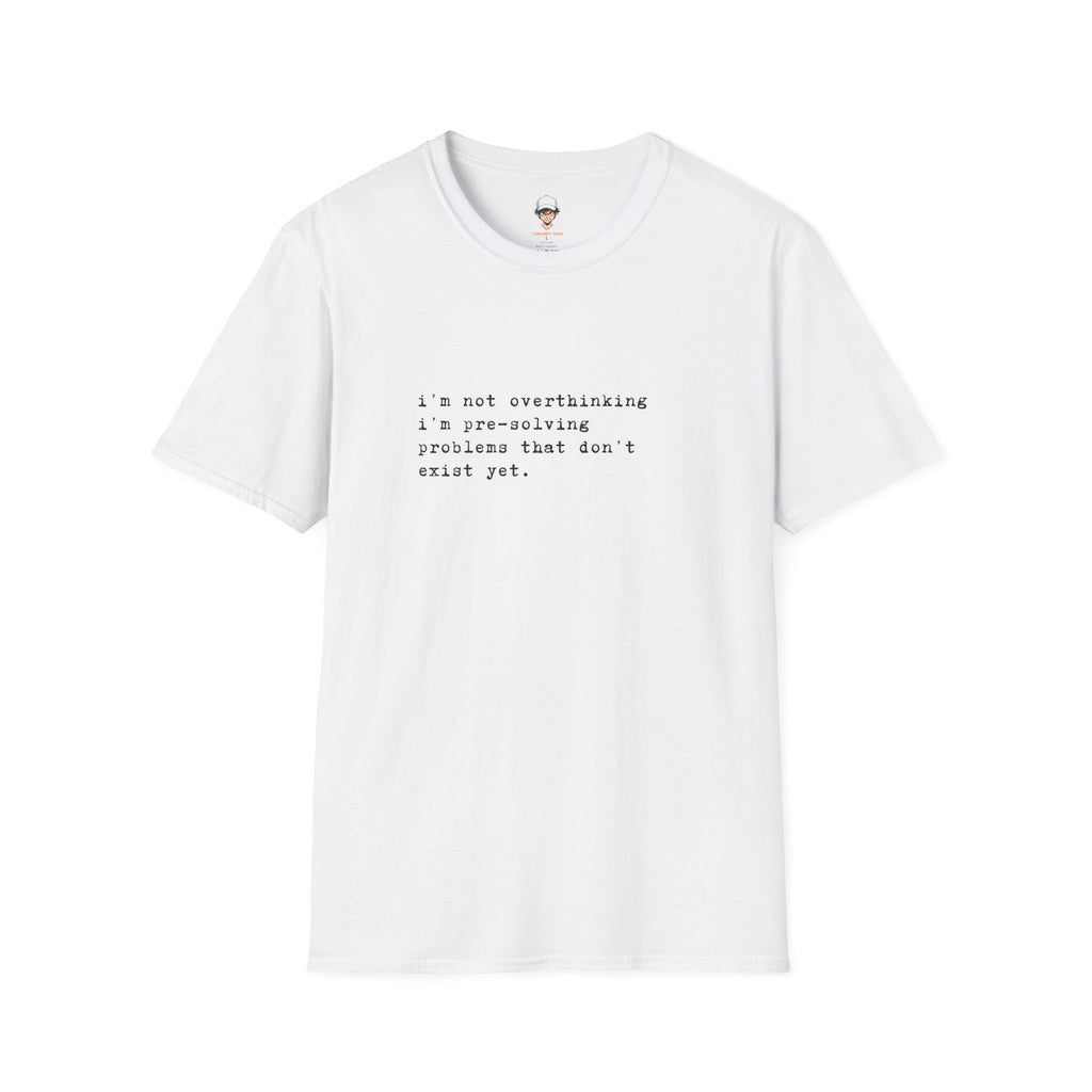 Overthinking Quote T-Shirt — "i'm not overthinking i'm pre-solving problems that don't exist yet."