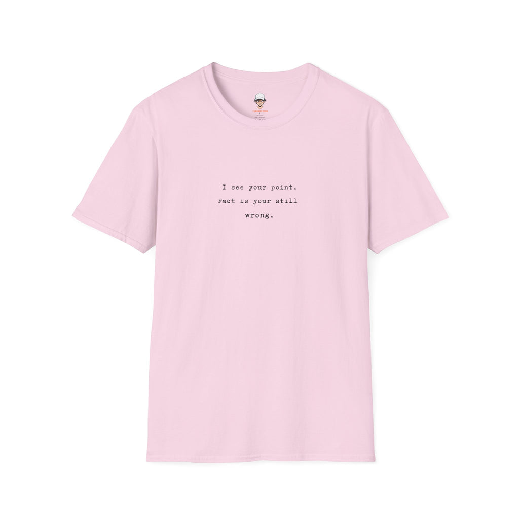 "I See Your Point. Fact Is Your Still Wrong." Minimalist Quote Tee