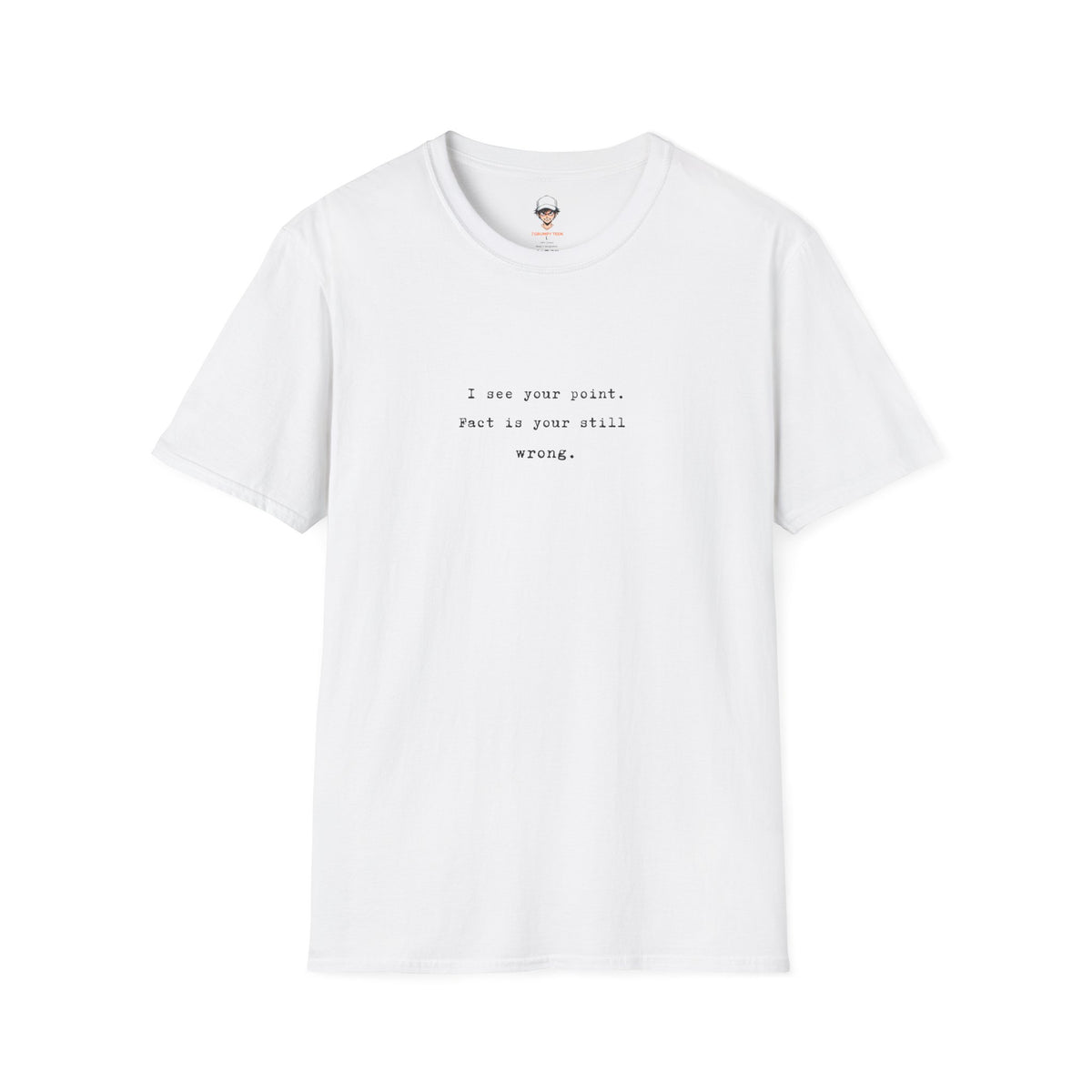 "I See Your Point. Fact Is Your Still Wrong." Minimalist Quote Tee