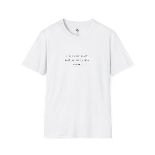 "I See Your Point. Fact Is Your Still Wrong." Minimalist Quote Tee