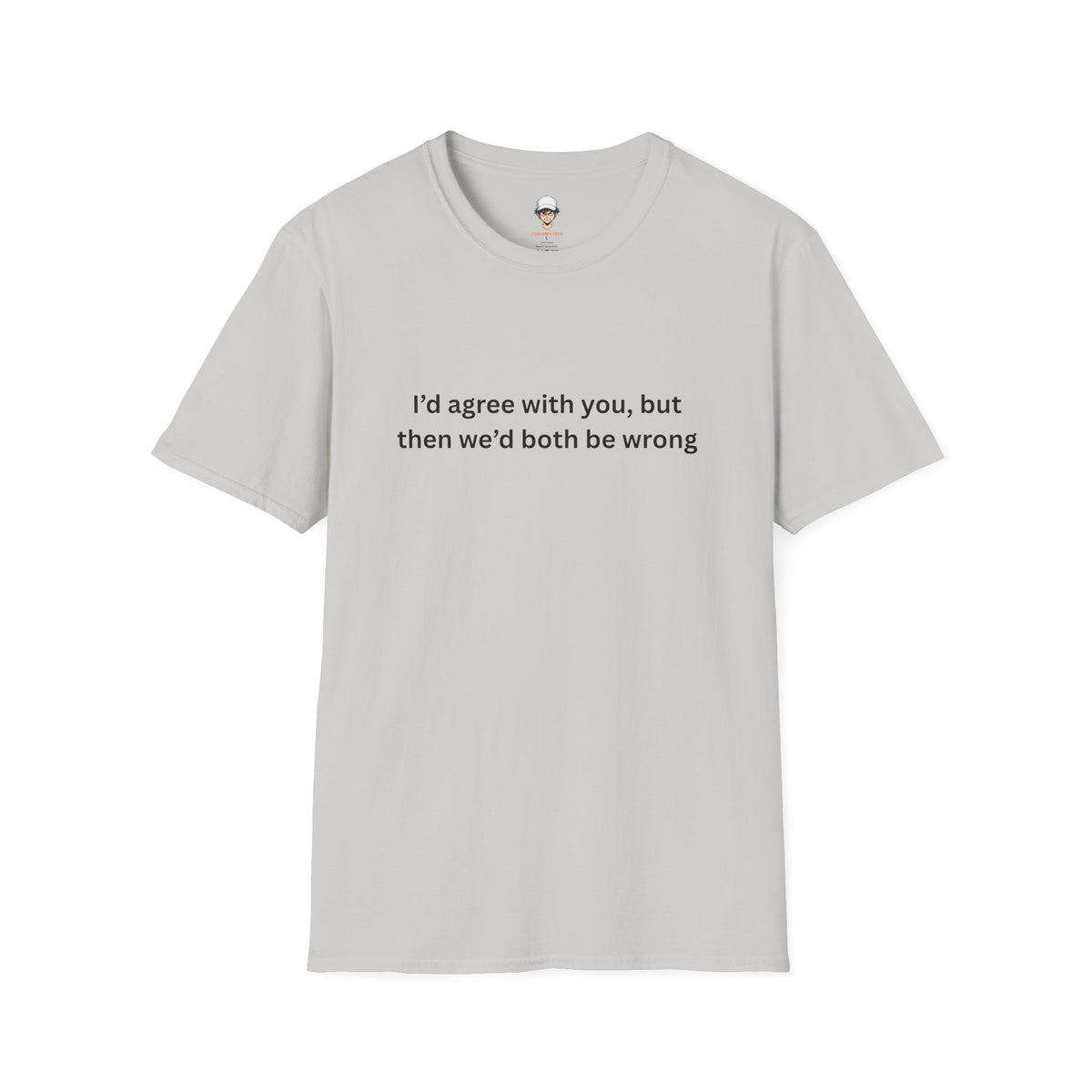 Funny T-Shirt — I'd agree with you, but then we'd both be wrong