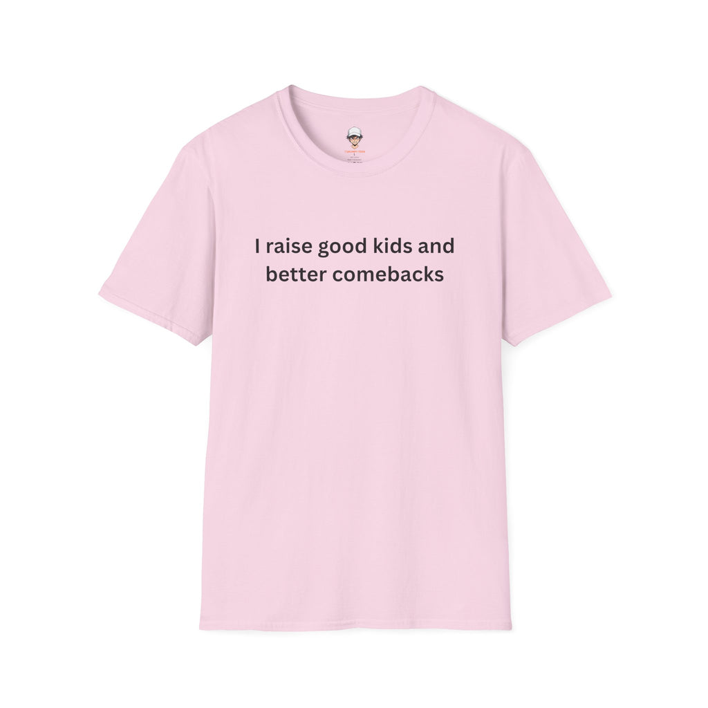 I Raise Good Kids and Better Comebacks T-Shirt