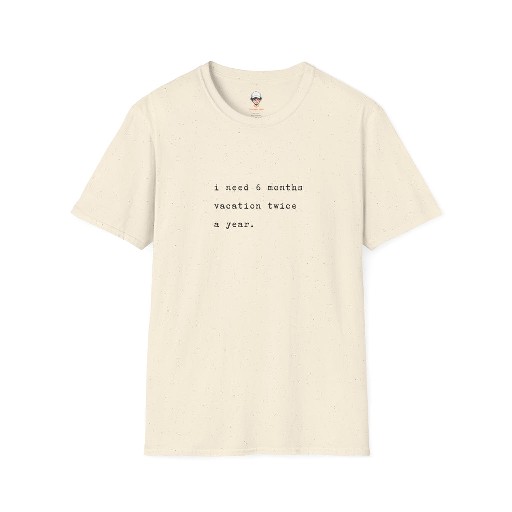 “I need 6 months vacation twice a year.” Minimal Vacation Quote Tee