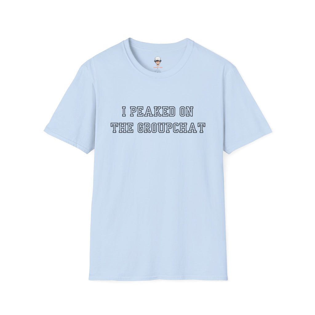 I Peaked on the Groupchat T-Shirt — Casual Graphic Tee