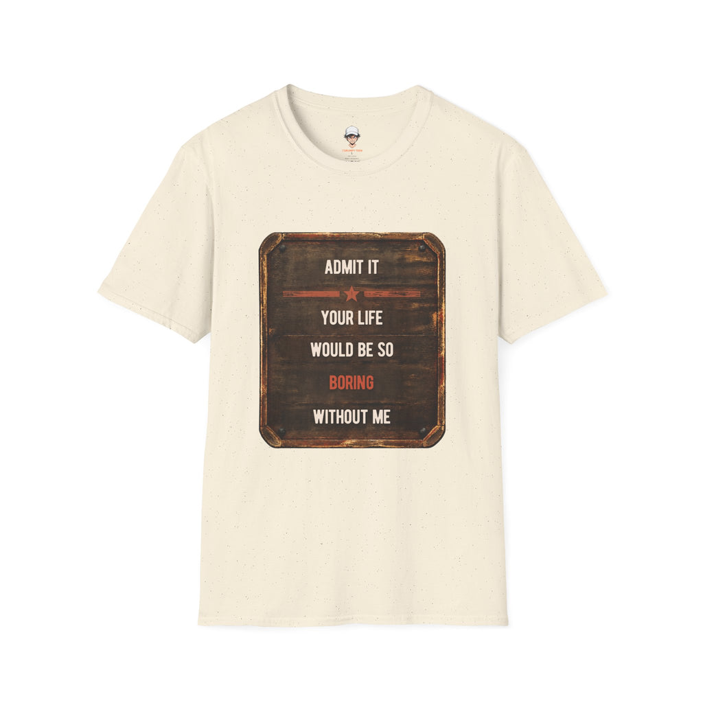 "Admit It Your Life Would Be So Boring Without Me" Vintage Sign Graphic