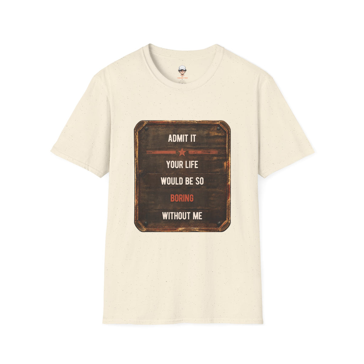 "Admit It Your Life Would Be So Boring Without Me" Vintage Sign Graphic