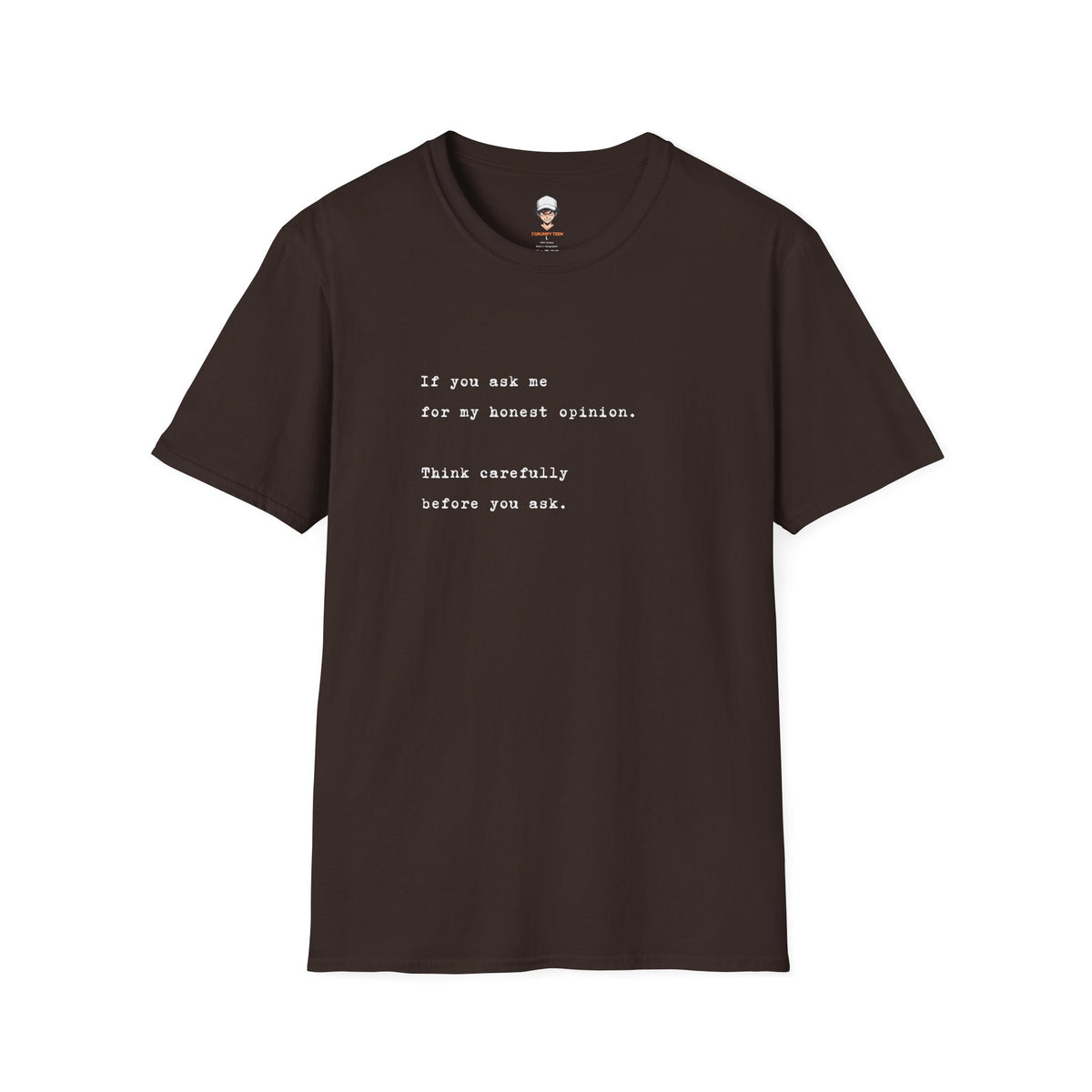 "If you ask me for my honest opinion. Think carefully before you ask." Minimalist Sarcastic Quote Tee