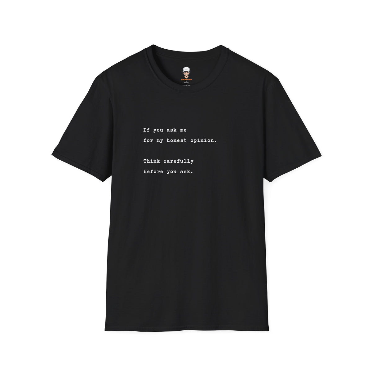 "If you ask me for my honest opinion. Think carefully before you ask." Minimalist Sarcastic Quote Tee