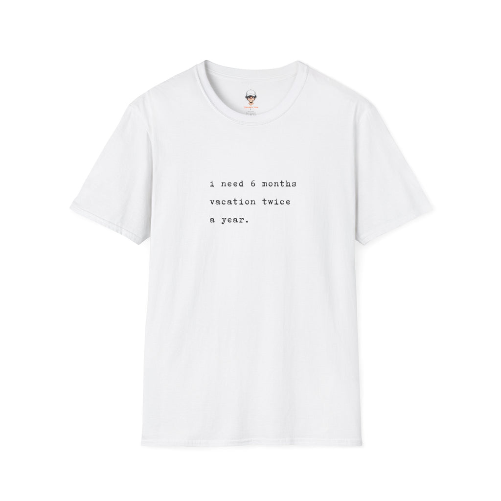 “I need 6 months vacation twice a year.” Minimal Vacation Quote Tee
