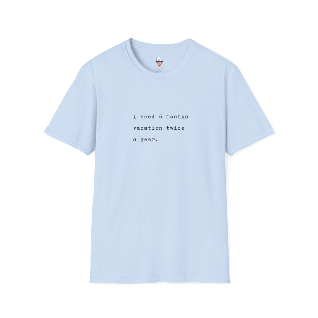 “I need 6 months vacation twice a year.” Minimal Vacation Quote Tee