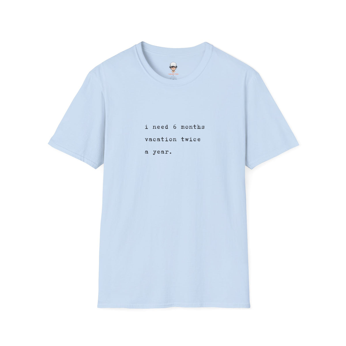 “I need 6 months vacation twice a year.” Minimal Vacation Quote Tee