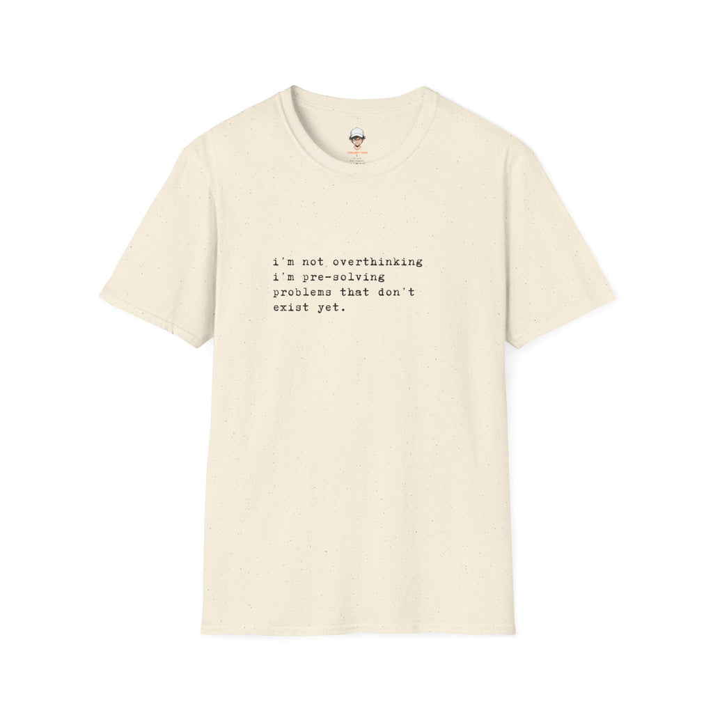 Overthinking Quote T-Shirt — "i'm not overthinking i'm pre-solving problems that don't exist yet."