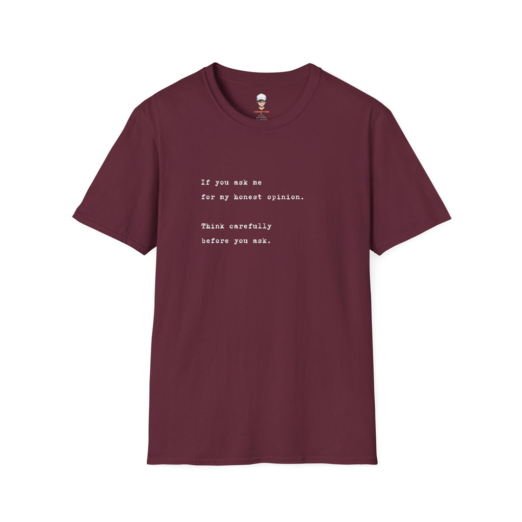 "If you ask me for my honest opinion. Think carefully before you ask." Minimalist Sarcastic Quote Tee