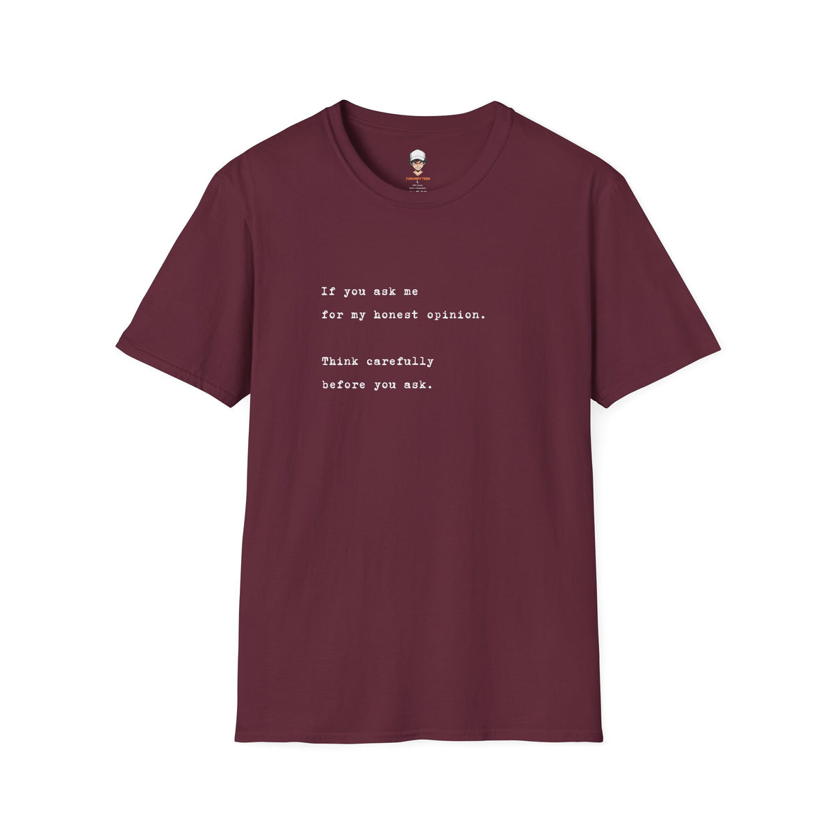 "If you ask me for my honest opinion. Think carefully before you ask." Minimalist Sarcastic Quote Tee