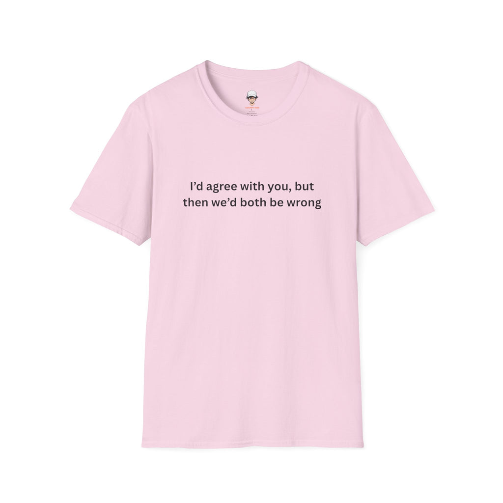 Funny T-Shirt — I'd agree with you, but then we'd both be wrong