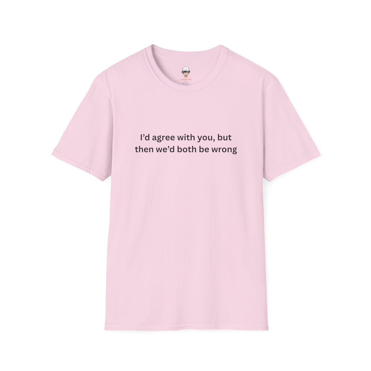 Funny T-Shirt — I'd agree with you, but then we'd both be wrong