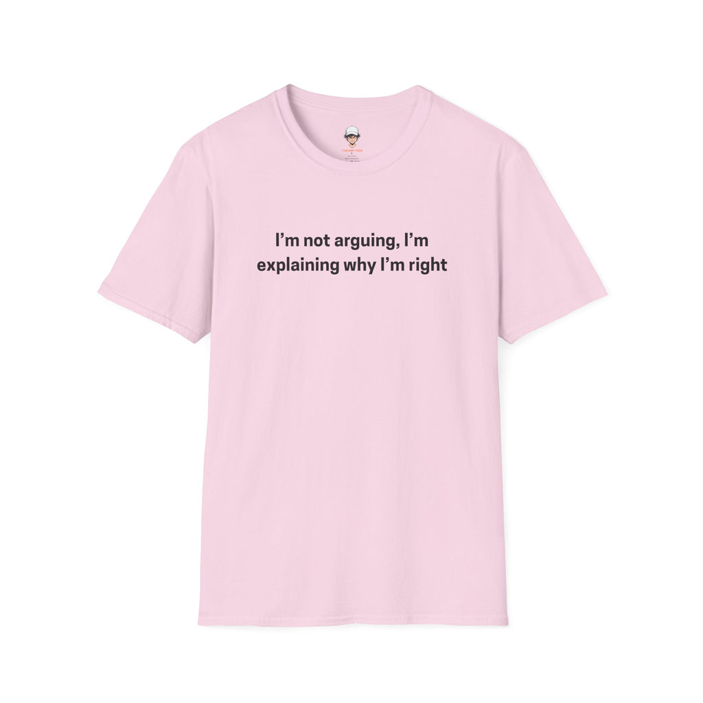 I’m Not Arguing, I’m Explaining Why I’m Right - Graphic Tee