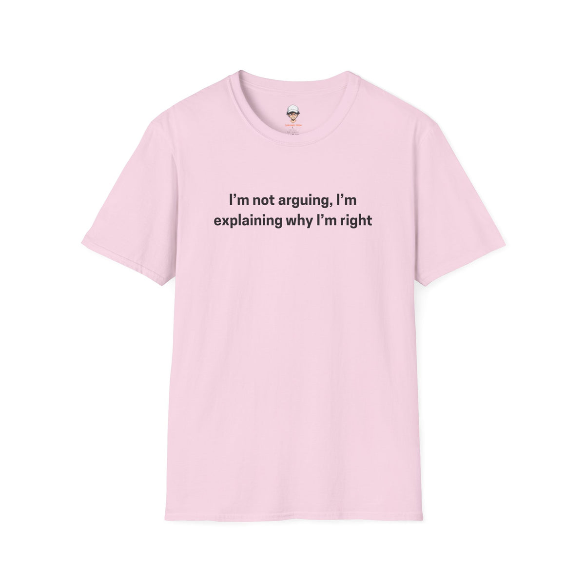 I’m Not Arguing, I’m Explaining Why I’m Right - Graphic Tee