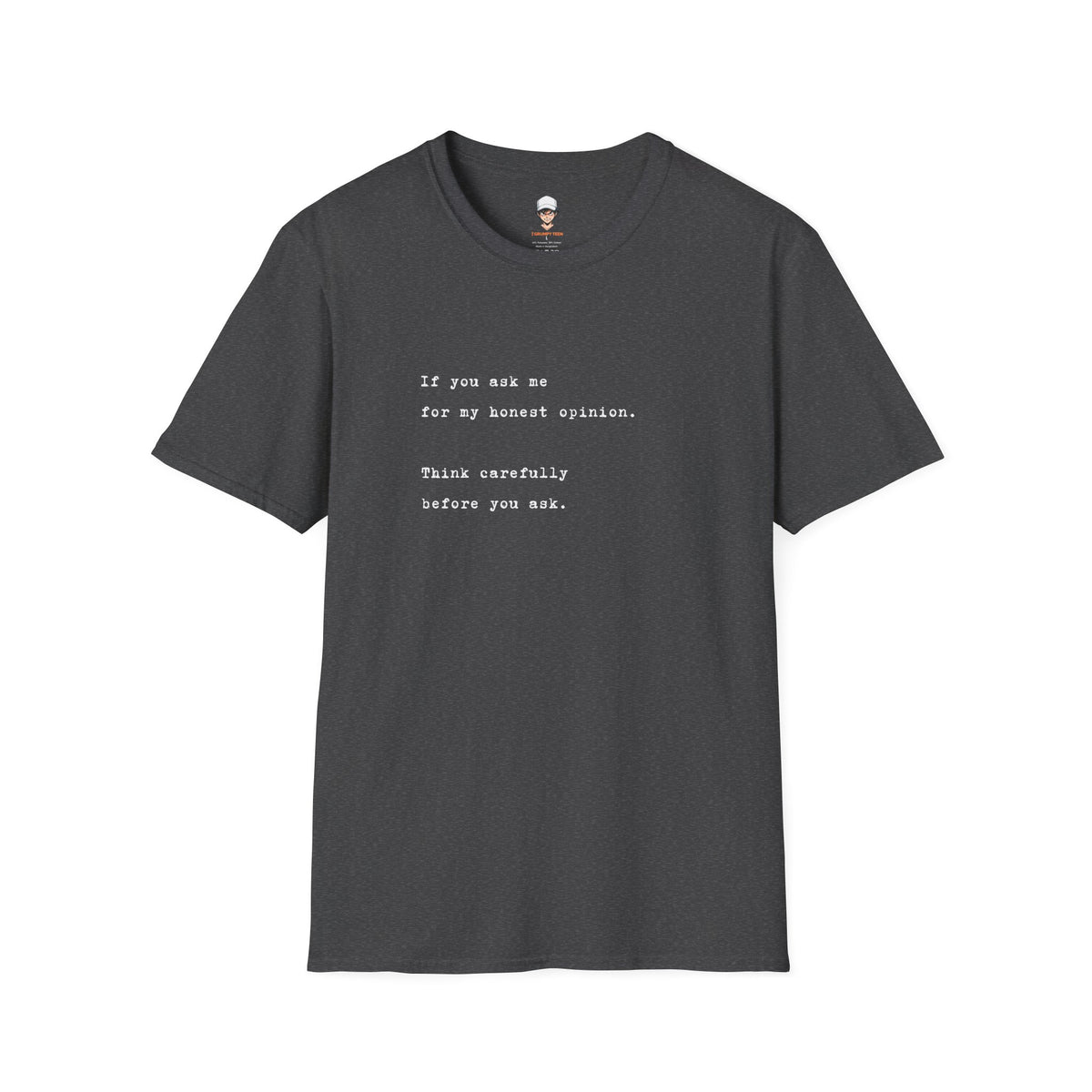 "If you ask me for my honest opinion. Think carefully before you ask." Minimalist Sarcastic Quote Tee