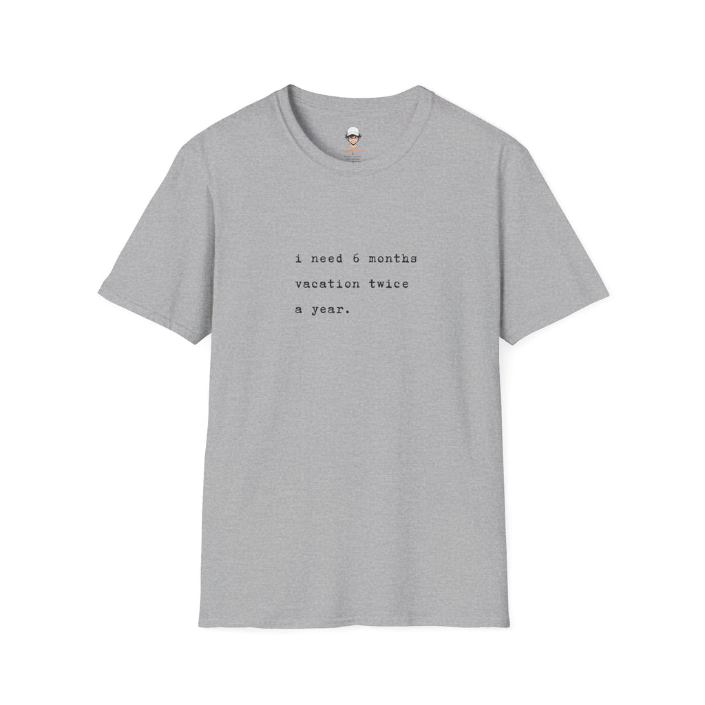 “I need 6 months vacation twice a year.” Minimal Vacation Quote Tee