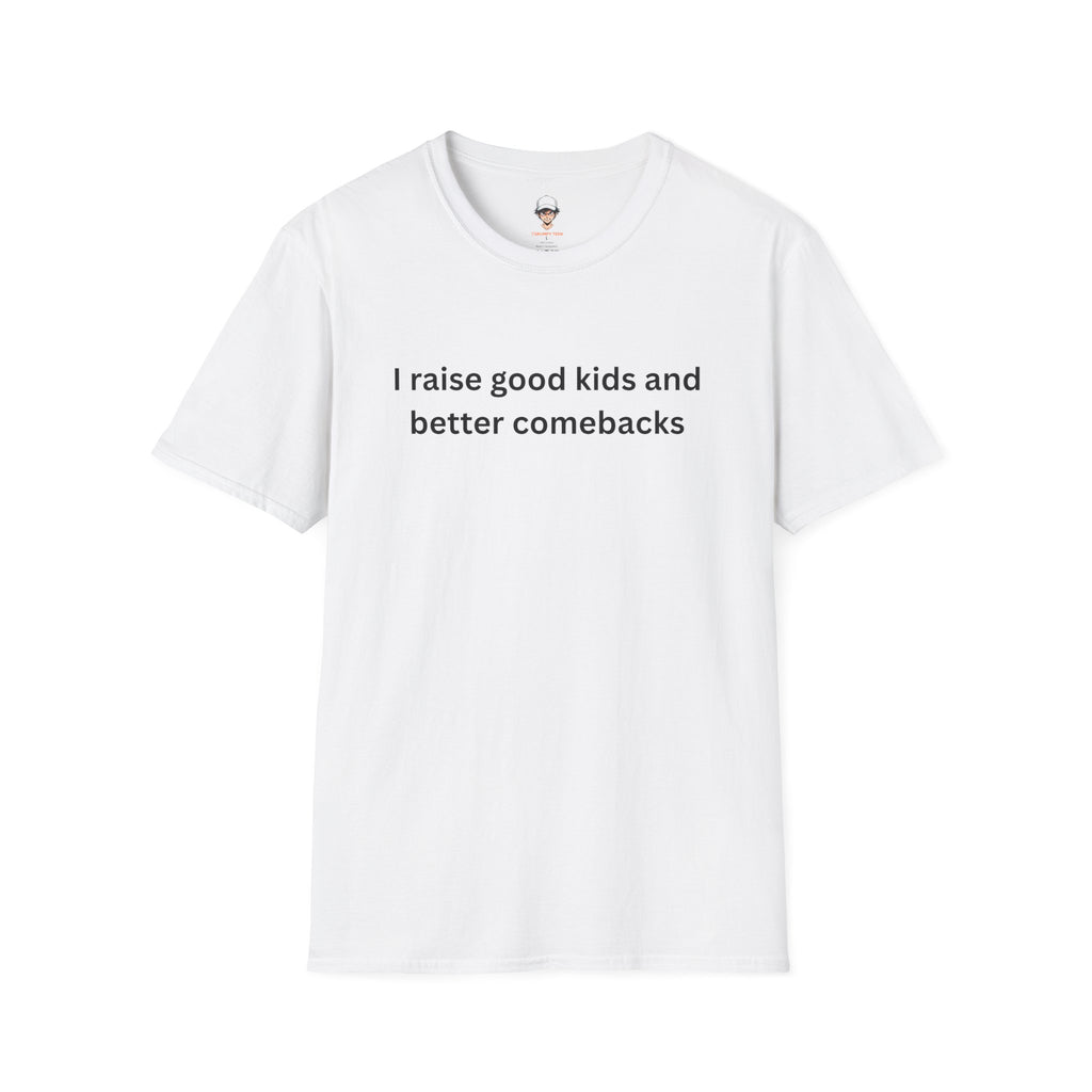 I Raise Good Kids and Better Comebacks T-Shirt