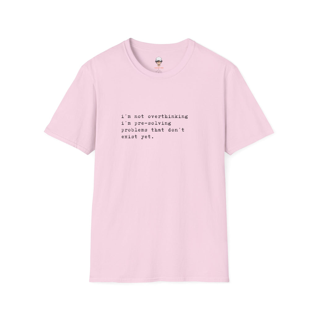 Overthinking Quote T-Shirt — "i'm not overthinking i'm pre-solving problems that don't exist yet."
