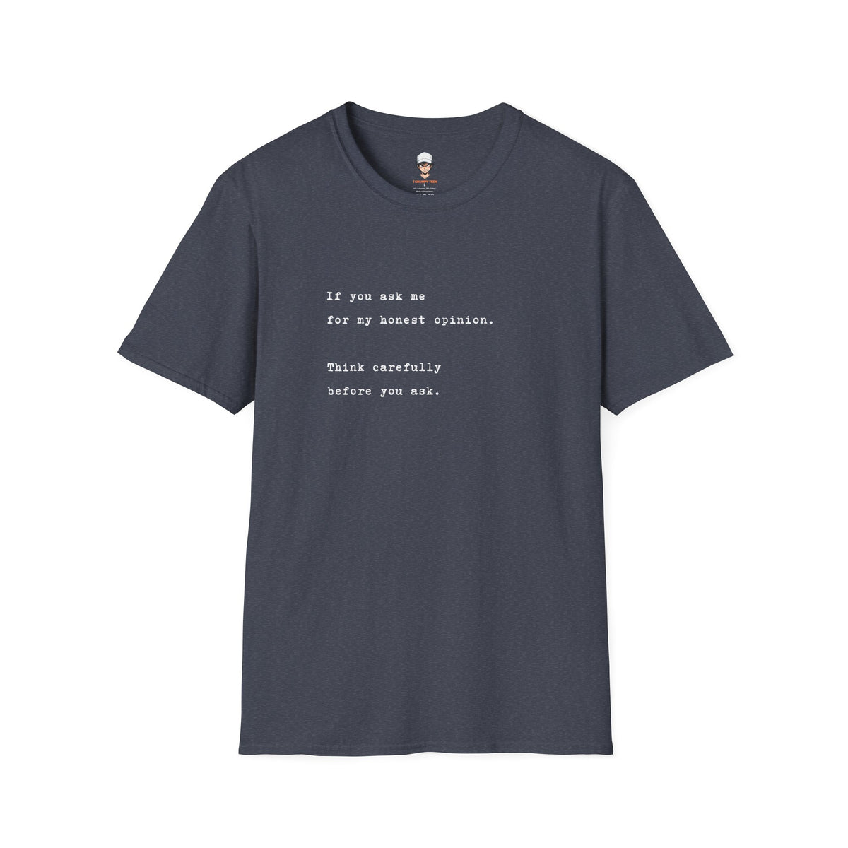 "If you ask me for my honest opinion. Think carefully before you ask." Minimalist Sarcastic Quote Tee