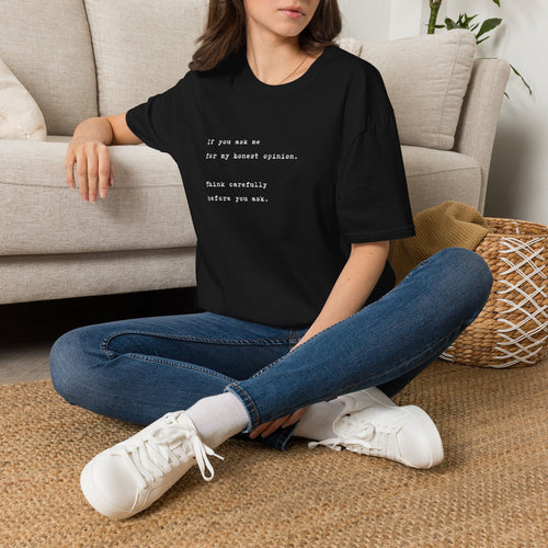 "If you ask me for my honest opinion. Think carefully before you ask." Minimalist Sarcastic Quote Tee