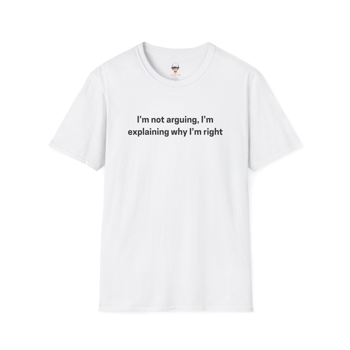 I’m Not Arguing, I’m Explaining Why I’m Right - Graphic Tee