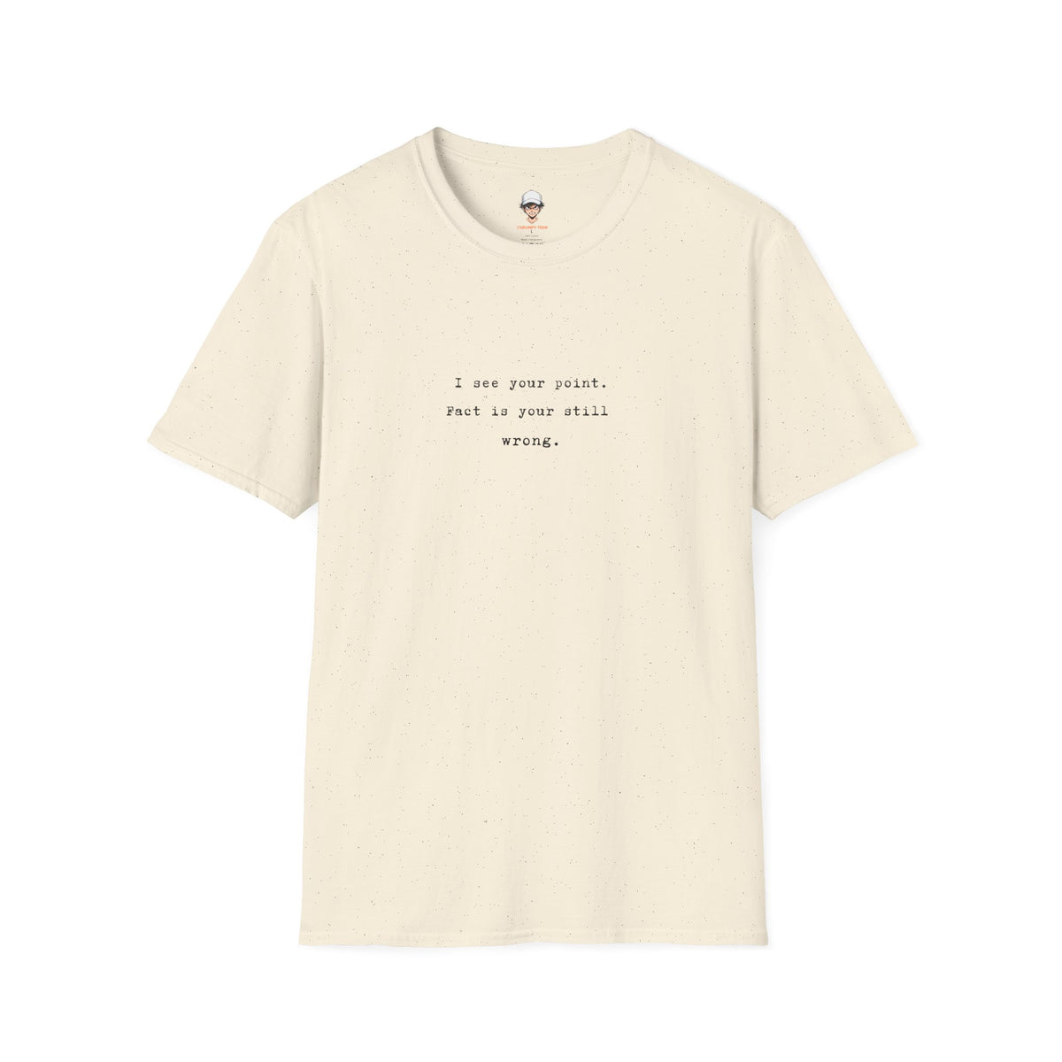 "I See Your Point. Fact Is Your Still Wrong." Minimalist Quote Tee