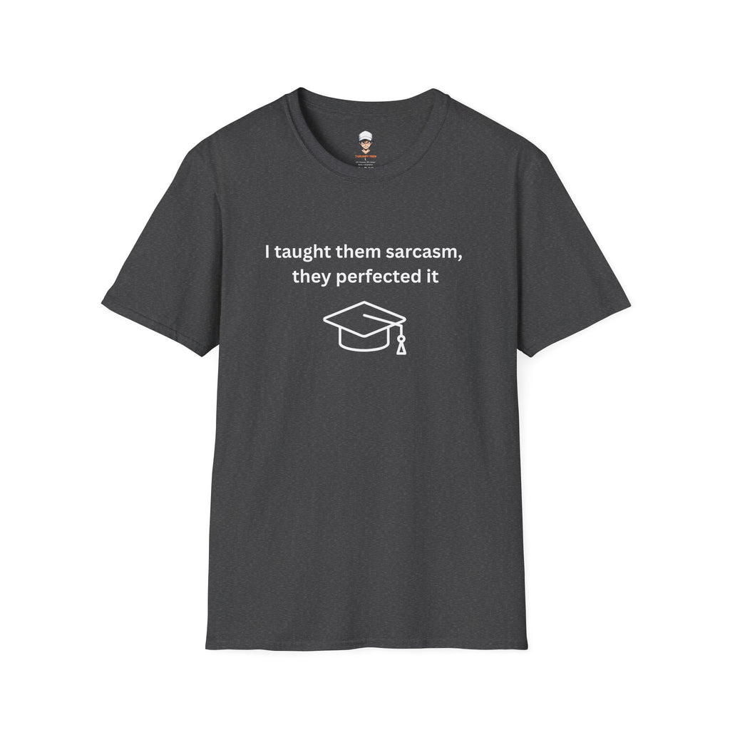 Graduation Sarcasm Tee — “I taught them sarcasm, they perfected it” T-Shirt