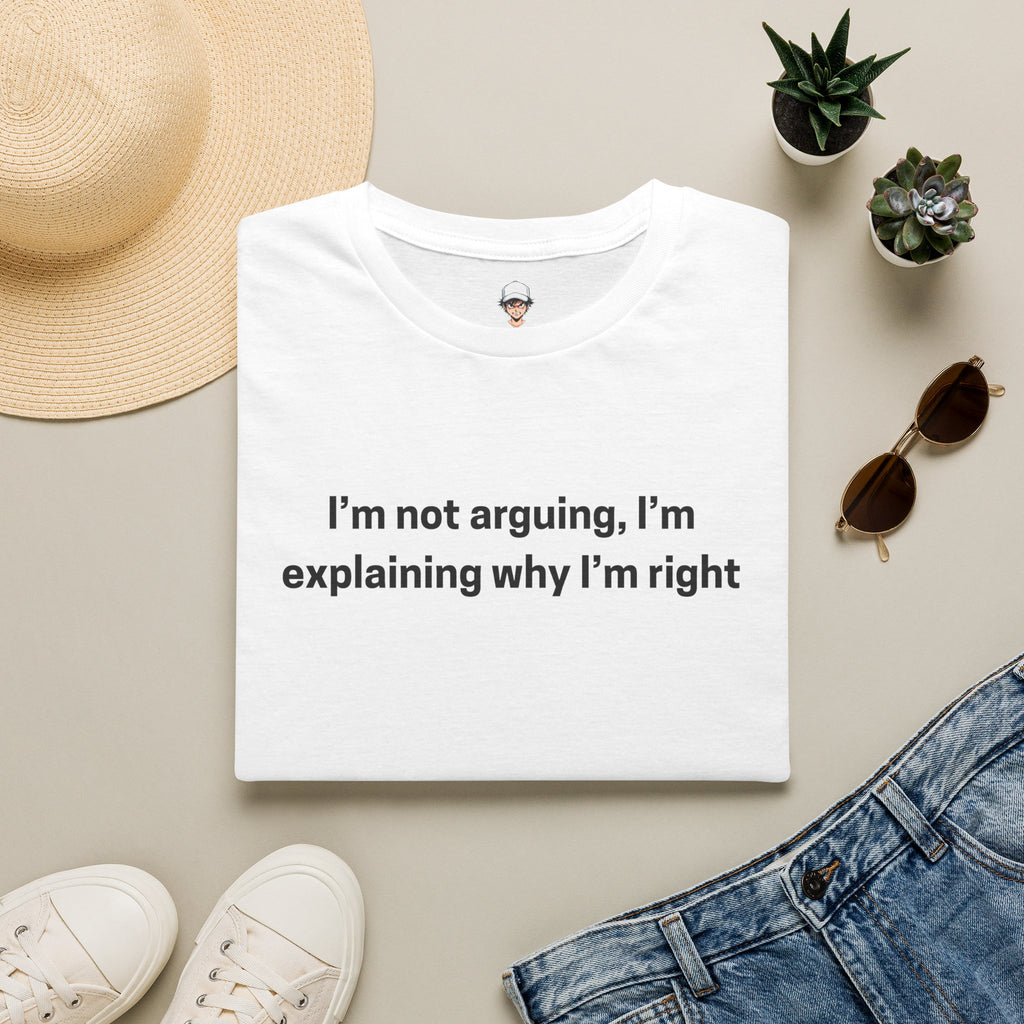 I’m Not Arguing, I’m Explaining Why I’m Right - Graphic Tee