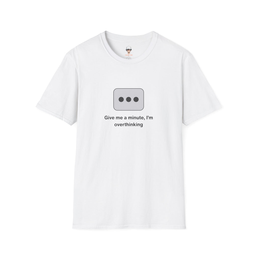 Give Me a Minute, I’m Overthinking - Minimalist Texting Bubble Tee