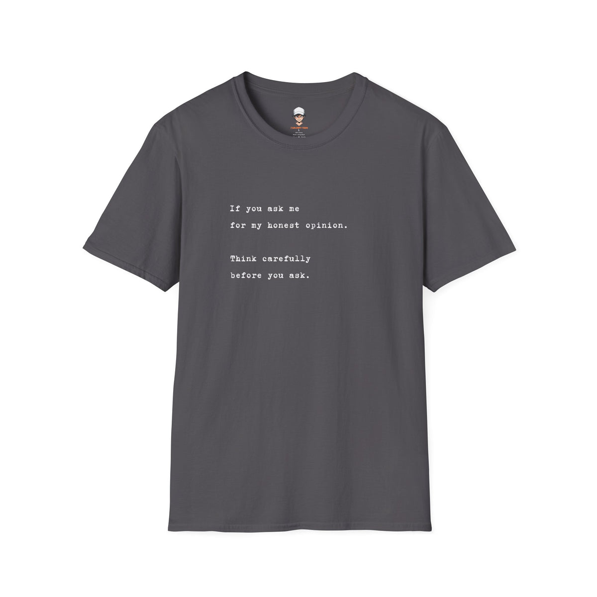 "If you ask me for my honest opinion. Think carefully before you ask." Minimalist Sarcastic Quote Tee